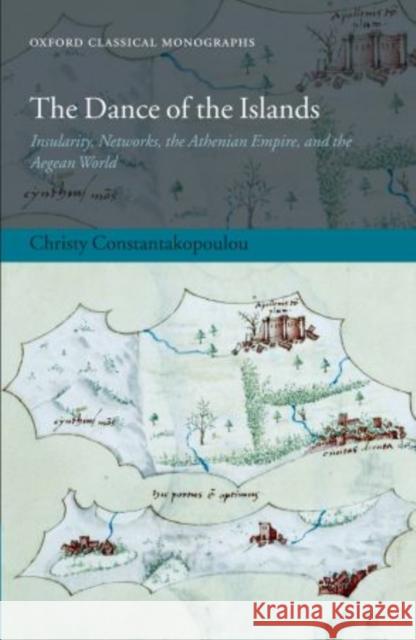 The Dance of the Islands: Insularity, Networks, the Athenian Empire, and the Aegean World Constantakopoulou, Christy 9780199215959