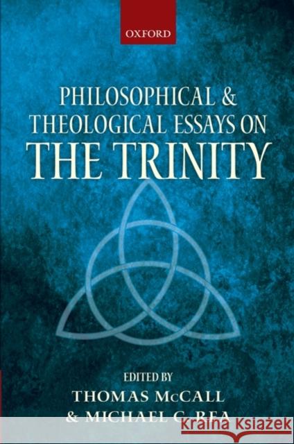 Philosophical and Theological Essays on the Trinity Thomas McCall Michael Rea 9780199216215