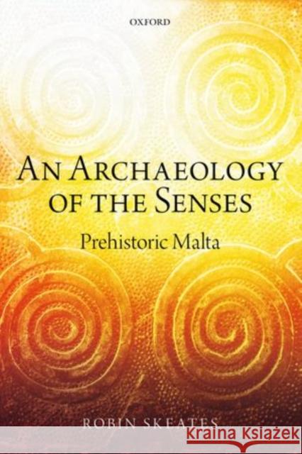 An Archaeology of the Senses: Prehistoric Malta Skeates, Robin 9780199216604