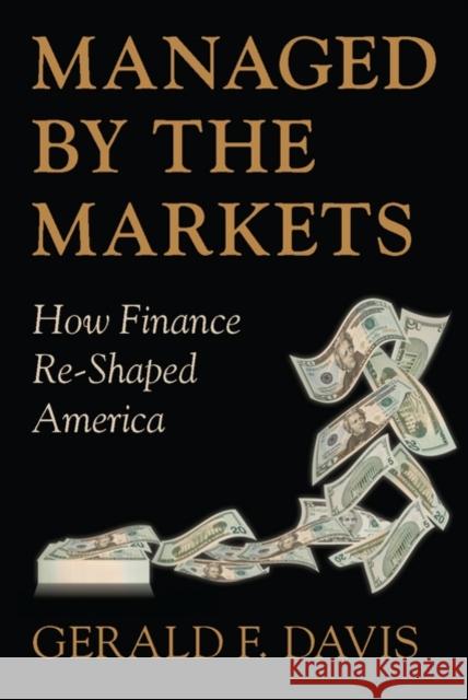 Managed by the Markets: How Finance Re-Shaped America Davis, Gerald F. 9780199216611 Oxford University Press, USA