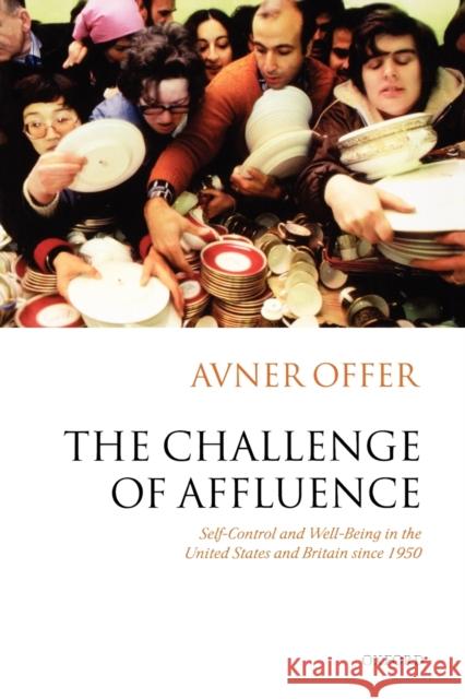 The Challenge of Affluence: Self-Control and Well-Being in the United States and Britain Since 1950 Offer, Avner 9780199216628