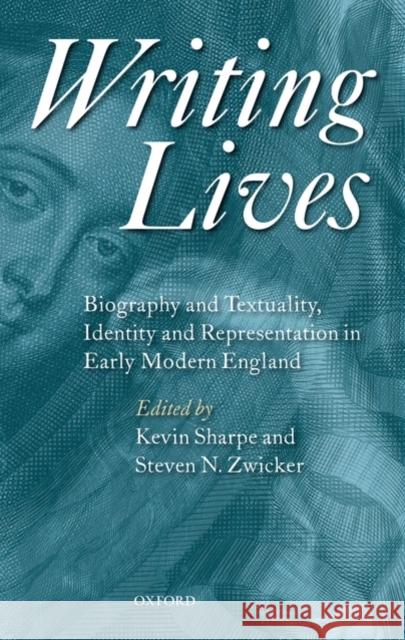 Writing Lives: Biography and Textuality, Identity and Representation in Early Modern England Sharpe, Kevin 9780199217014 Oxford University Press, USA