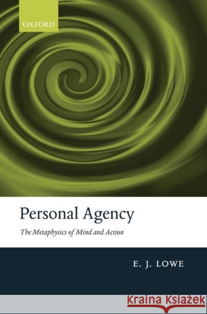 Personal Agency: The Metaphysics of Mind and Action Lowe, E. J. 9780199217144 Oxford University Press, USA