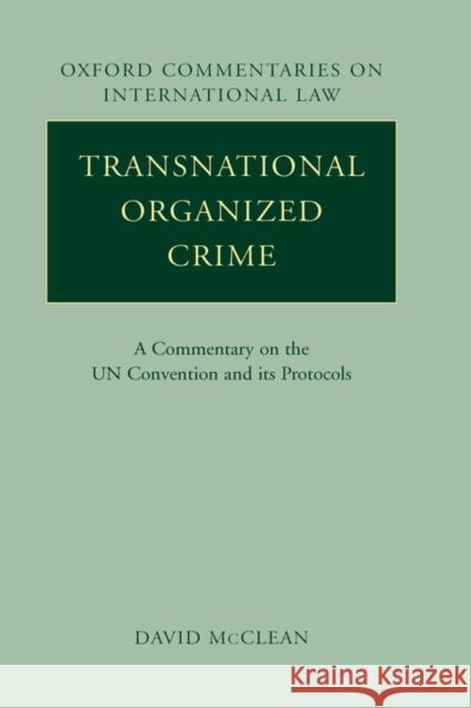 Transnational Organized Crime: A Commentary on the United Nations Convention and Its Protocols McClean, David 9780199217724 Oxford University Press, USA
