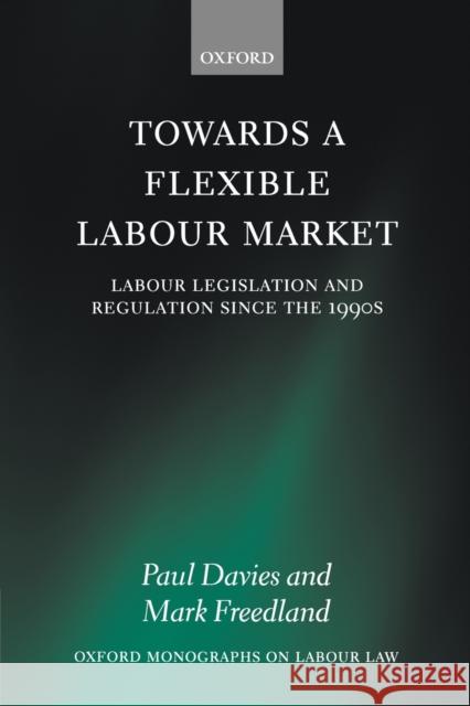 Towards a Flexible Labour Market: Labour Legislation and Regulation Since the 1990s Davies, Paul 9780199217885 OXFORD UNIVERSITY PRESS