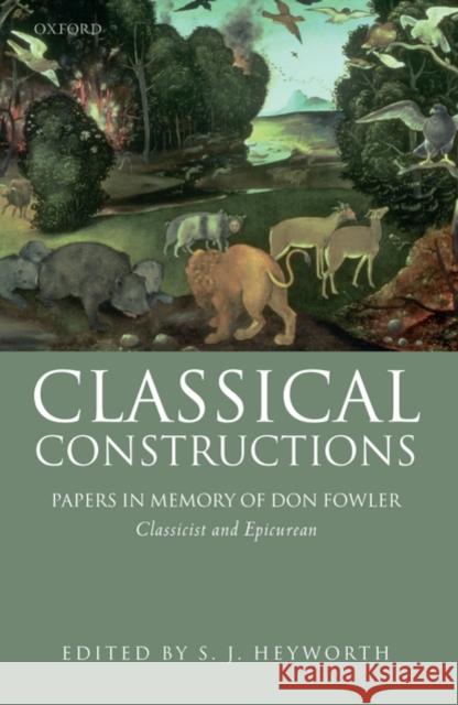 Classical Constructions: Papers in Memory of Don Fowler, Classicist and Epicurean Heyworth, S. J. 9780199218035 Oxford University Press, USA