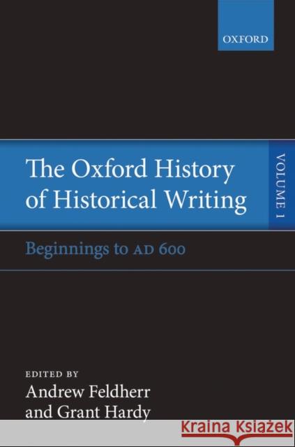 The Oxford History of Historical Writing: Volume 1: Beginnings to Ad 600 Feldherr, Andrew 9780199218158 OXFORD UNIVERSITY PRESS