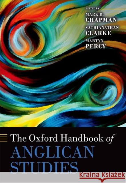 The Oxford Handbook of Anglican Studies Mark D. Chapman Sathianathan Clarke Martyn Percy 9780199218561 Oxford University Press, USA
