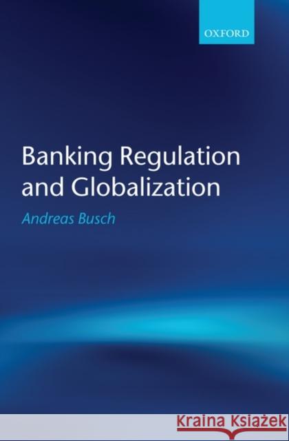 Banking Regulation and Globalization Andreas Busch 9780199218813 Oxford University Press