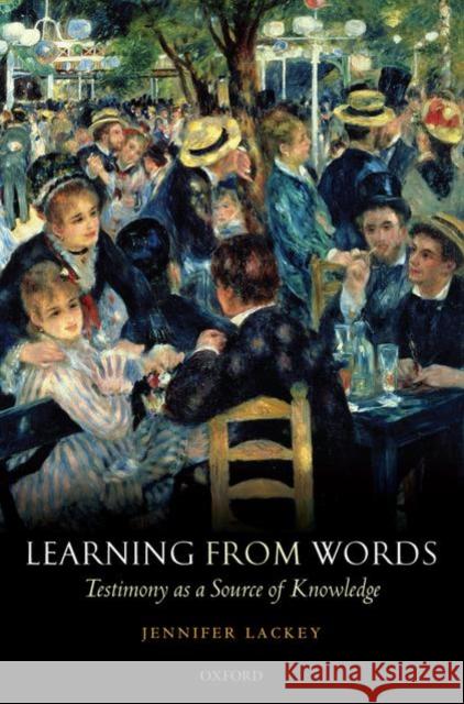 Learning from Words: Testimony as a Source of Knowledge Lackey, Jennifer 9780199219162