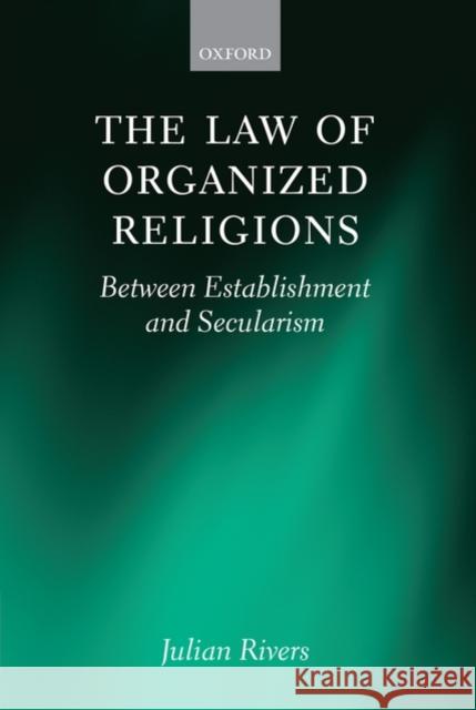 The Law of Organized Religions: Between Establishment and Secularism Rivers, Julian 9780199226108 Oxford University Press, USA