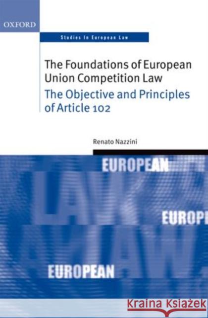 The Foundations of European Union Competition Law: The Objective and Principles of Article 102 Nazzini, Renato 9780199226153 0