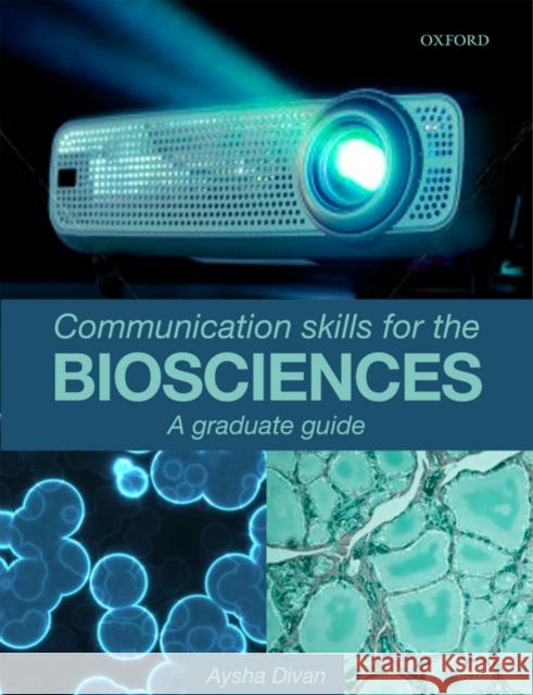 Communication Skills for the Biosciences: A Graduate Guide Divan, Aysha 9780199226351 0