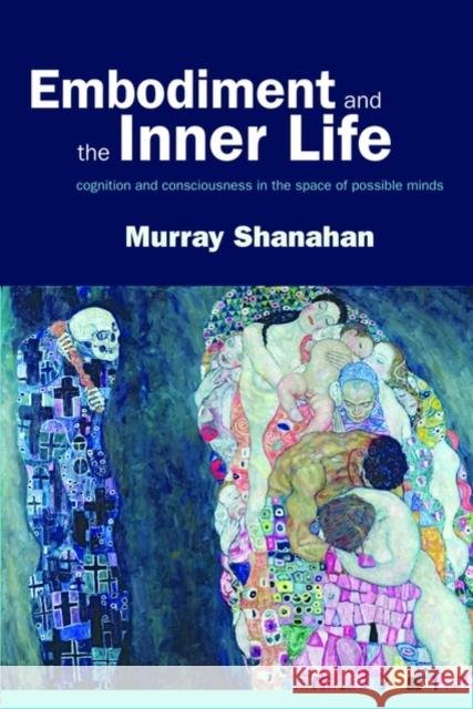 Embodiment and the Inner Life: Cognition and Consciousness in the Space of Possible Minds Shanahan, Murray 9780199226559 0