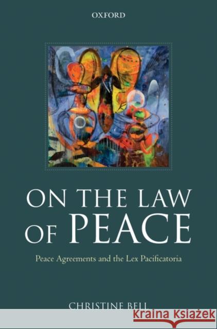 On the Law of Peace: Peace Agreements and the Lex Pacificatoria Bell, Christine 9780199226832 Oxford University Press, USA