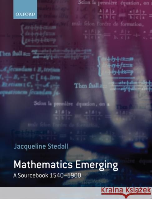 Mathematics Emerging: A Sourcebook 1540 - 1900 Stedall, Jacqueline 9780199226900 Oxford University Press, USA