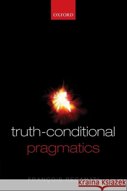 Truth-Conditional Pragmatics Francois Recanati 9780199226986