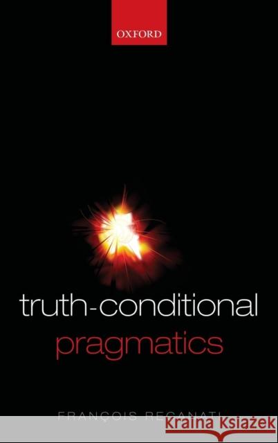 Truth-Conditional Pragmatics Francois Recanati 9780199226993 Oxford University Press, USA