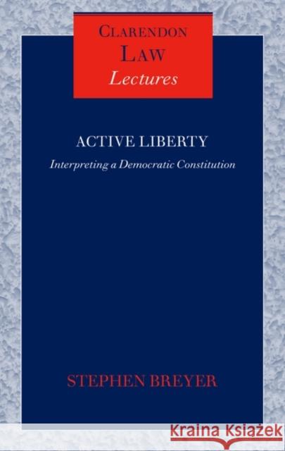 Active Liberty: Interpreting a Democratic Constitution Breyer, Stephen G. 9780199227075 OXFORD UNIVERSITY PRESS