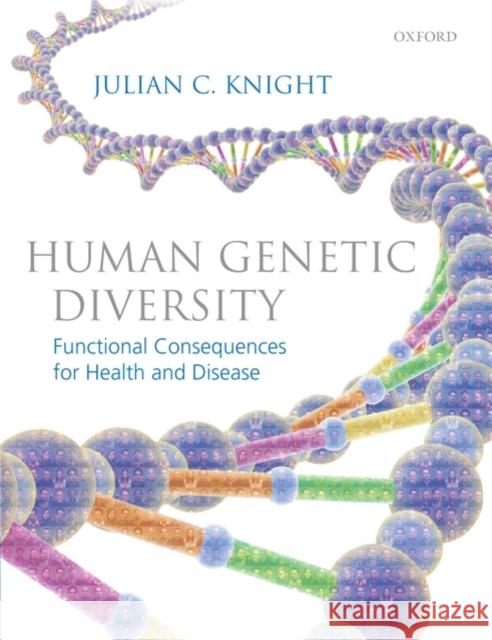 Human Genetic Diversity: Functional Consequences for Health and Disease Knight, Julian C. 9780199227709 0