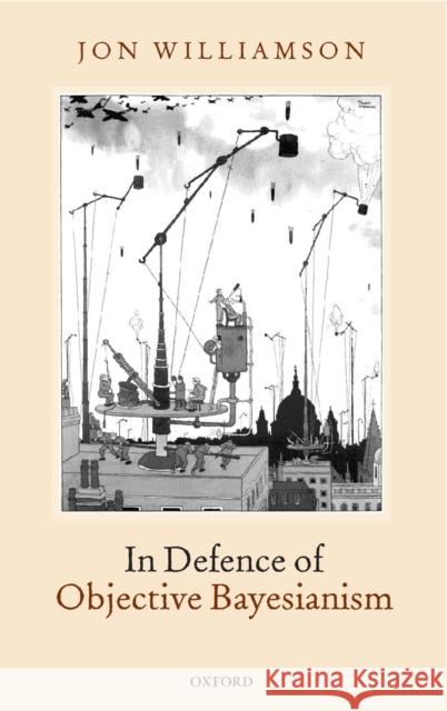 In Defence of Objective Bayesianism Jon Williamson 9780199228003 Oxford University Press, USA