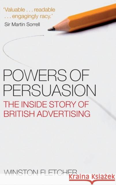Powers of Persuasion: The Inside Story of British Advertising: 1951-2000 Fletcher, Winston 9780199228010 0