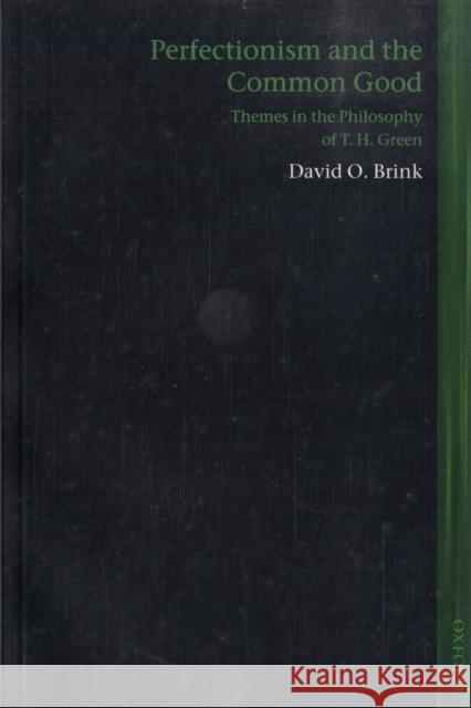 Perfectionism and the Common Good: Themes in the Philosophy of T. H. Green Brink, David O. 9780199228058 OXFORD UNIVERSITY PRESS
