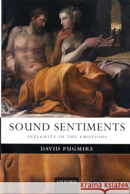 Sound Sentiments: Integrity in the Emotions Pugmire, David 9780199228065 OXFORD UNIVERSITY PRESS