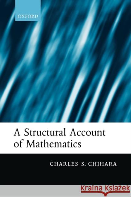 A Structural Account of Mathematics Charles S. Chihara 9780199228072 OXFORD UNIVERSITY PRESS