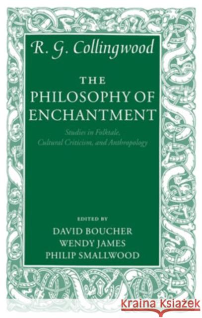 The Philosophy of Enchantment: Studies in Folktale, Cultural Criticism, and Anthropology Collingwood, R. G. 9780199228089 Oxford University Press, USA