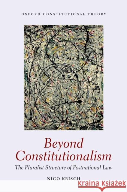Beyond Constitutionalism: The Pluralist Structure of Postnational Law Krisch, Nico 9780199228317 Oxford University Press