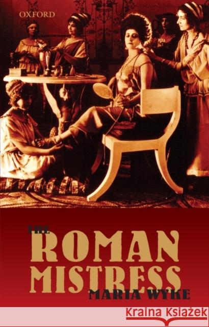 The Roman Mistress: Ancient and Modern Representations Wyke, Maria 9780199228331