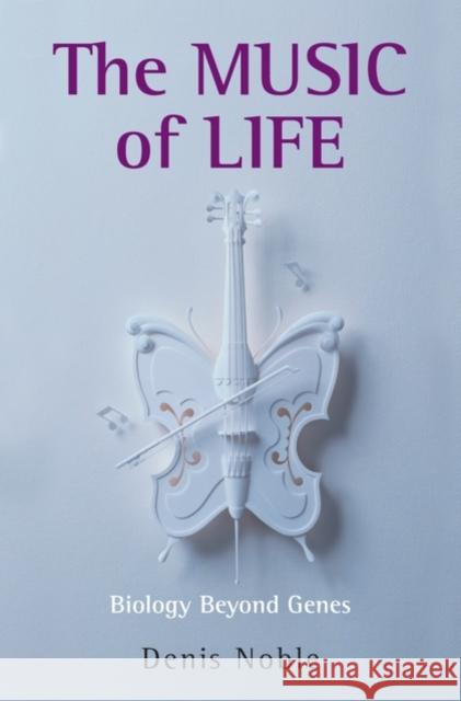 The Music of Life: Biology beyond genes Denis (Emeritus Professor of Cardiovascular Physiology at the University of Oxford) Noble 9780199228362