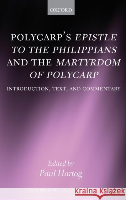 Polycarp's Epistle to the Philippians and the Martyrdom of Polycarp: Introduction, Text, and Commentary Hartog, Paul 9780199228393
