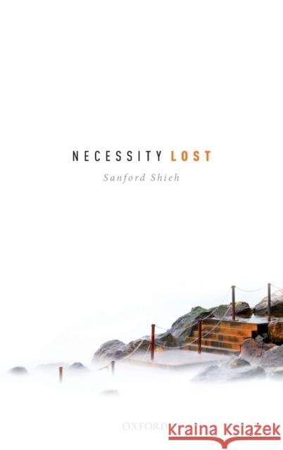 Necessity Lost: Modality and Logic in Early Analytic Philosophy, Volume 1 Sanford Shieh 9780199228645 Oxford University Press, USA