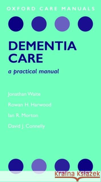 Dementia Care: A Practical Manual Waite, Jonathan 9780199228829