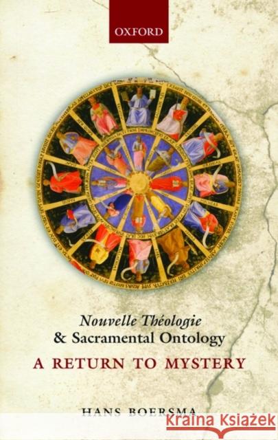 Nouvelle Theologie and Sacramental Ontology: A Return to Mystery Boersma, Hans 9780199229642