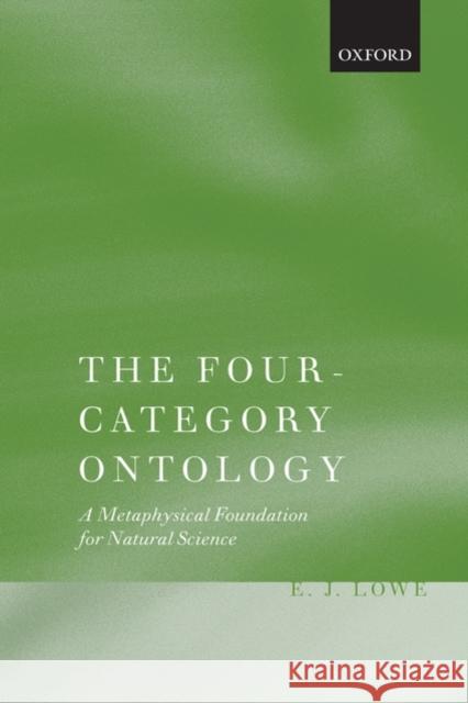 The Four-Category Ontology: A Metaphysical Foundation for Natural Science Lowe, E. J. 9780199229819 OXFORD UNIVERSITY PRESS