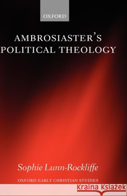Ambrosiaster's Political Theology Sophie Lunn-Rockliffe 9780199230204 OXFORD UNIVERSITY PRESS