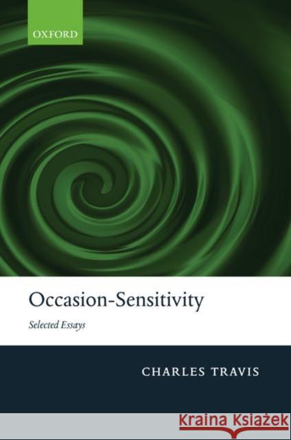 Occasion-Sensitivity: Selected Essays Travis, Charles 9780199230334