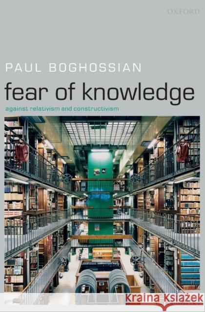 Fear of Knowledge: Against Relativism and Constructivism Boghossian, Paul 9780199230419 Oxford University Press