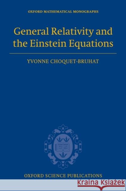 General Relativity and the Einstein Equations Yvonne Choquet-Bruhat 9780199230723