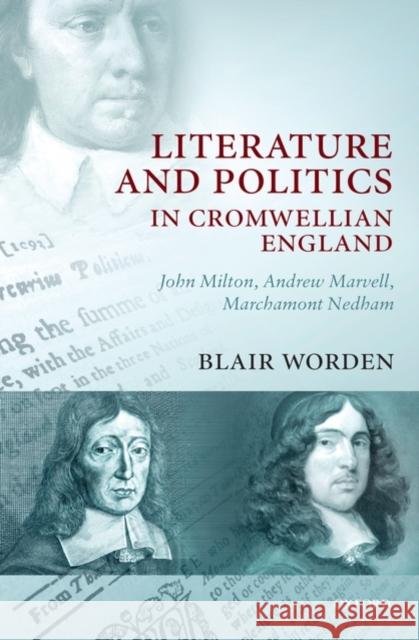 Literature and Politics in Cromwellian England: John Milton, Andrew Marvell, Marchamont Nedham Worden, Blair 9780199230815