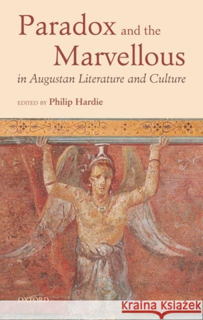 Paradox and the Marvellous in Augustan Literature and Culture Philip Hardie 9780199231249