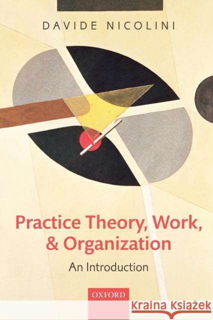 Practice Theory, Work, and Organization: An Introduction Nicolini, Davide 9780199231591