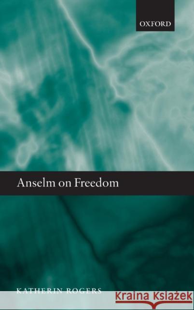 Anselm on Freedom Katherin Rogers 9780199231676 Oxford University Press, USA