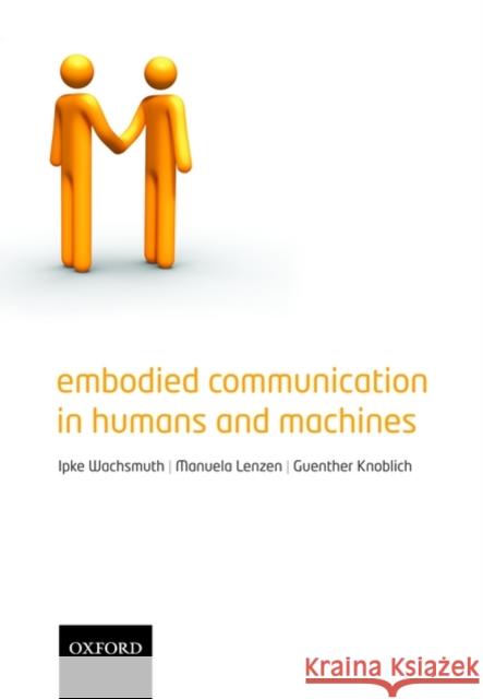 Embodied Communication in Humans and Machines Ipke Wachsmuth Manuela Lenzen Gunther Knoblich 9780199231751