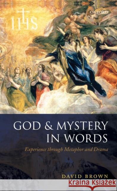God and Mystery in Words: Experience Through Metaphor and Drama Brown, David 9780199231836