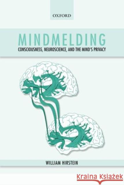 Mindmelding: Consciousness, Neuroscience, and the Mind's Privacy Hirstein, William 9780199231904