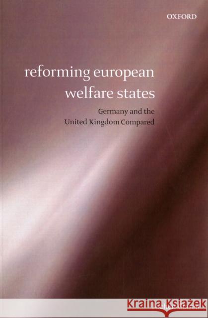 Reforming European Welfare States : Germany and the United Kingdom Compared Jochen Clasen 9780199232017 